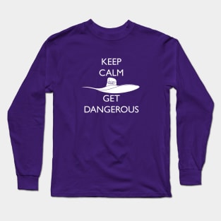 Keep Calm and Get Dangerous! Long Sleeve T-Shirt